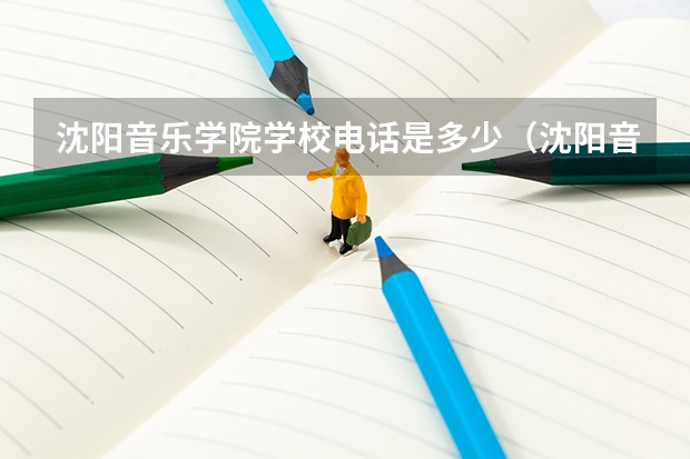 沈阳音乐学院学校电话是多少（沈阳音乐学院学校简介）