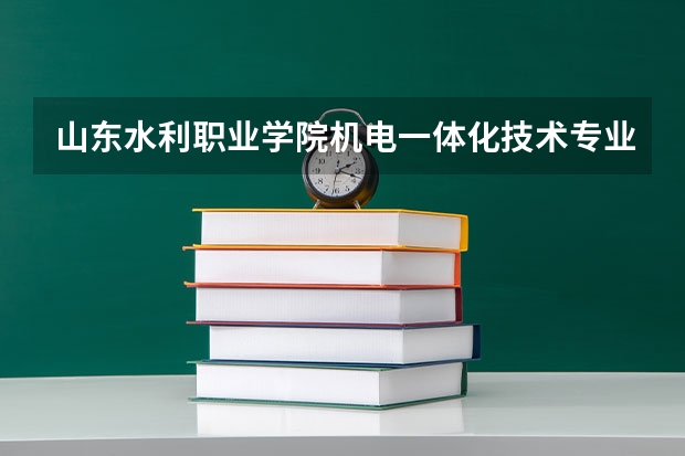 山东水利职业学院机电一体化技术专业分数线是多少(近三年分数线一览)
