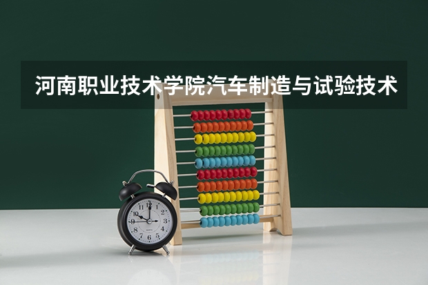 河南职业技术学院汽车制造与试验技术专业分数线是多少(近三年分数线一览)
