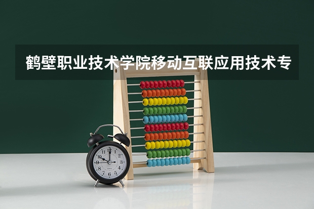 鹤壁职业技术学院移动互联应用技术专业分数线是多少(近三年分数线一览)