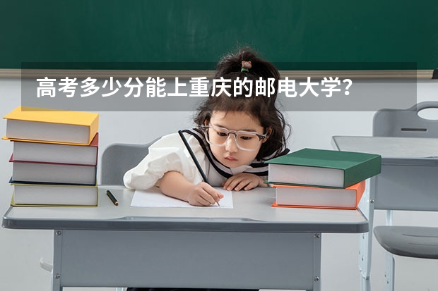 高考多少分能上重庆的邮电大学？