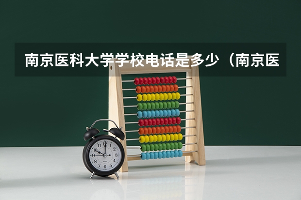 南京医科大学学校电话是多少（南京医科大学学校简介）