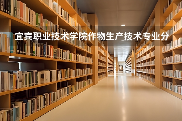 宜宾职业技术学院作物生产技术专业分数线是多少(近三年分数线一览)