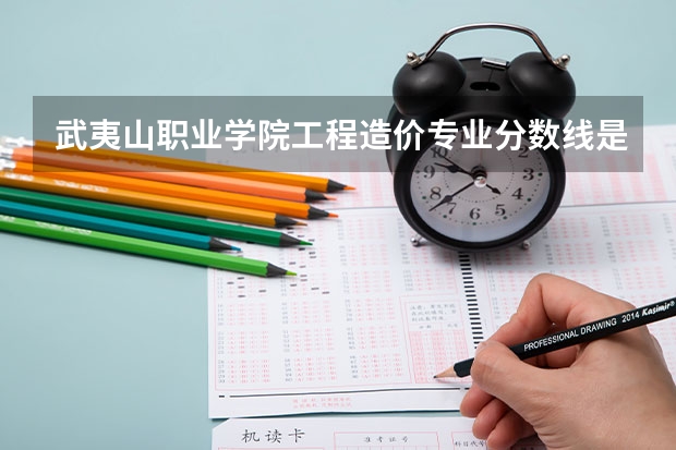 武夷山职业学院工程造价专业分数线是多少(近三年分数线一览)