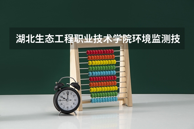 湖北生态工程职业技术学院环境监测技术专业分数线是多少(近三年分数线一览)