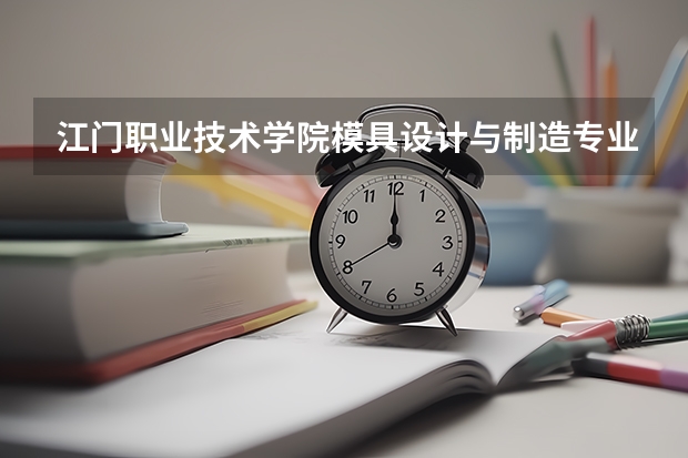 江门职业技术学院模具设计与制造专业分数线是多少(近三年分数线一览)