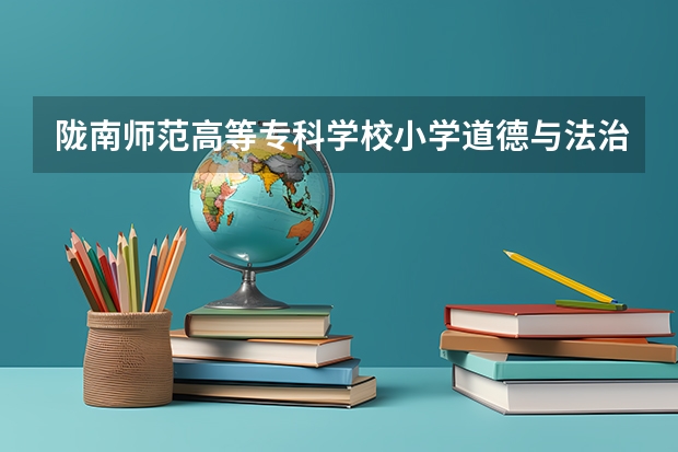 陇南师范高等专科学校小学道德与法治教育专业分数线是多少(近三年分数线一览)
