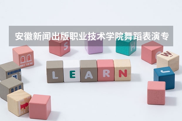 安徽新闻出版职业技术学院舞蹈表演专业分数线是多少(近三年分数线一览)