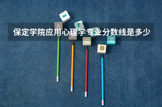 保定学院应用心理学专业分数线是多少(近三年分数线一览)