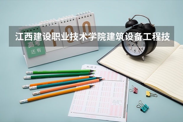 江西建设职业技术学院建筑设备工程技术专业分数线是多少(近三年分数线一览)