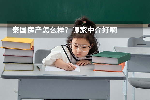 泰国房产怎么样？哪家中介好啊